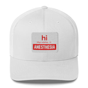 Hi My Name is Anesthesia Trucker Hat- white + white and red nameplate